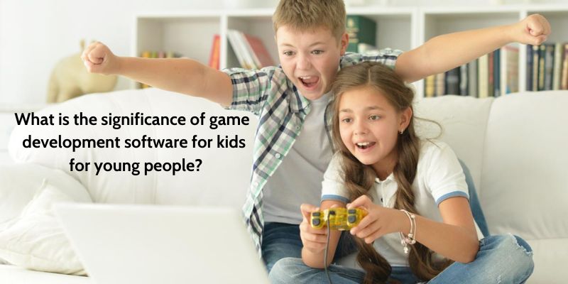 What is the significance of game development software for kids for young people?