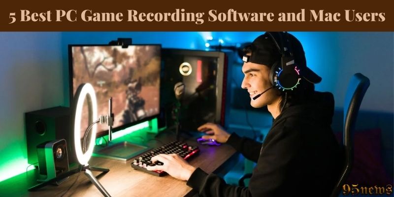 5 Best PC Game Recording Software and Mac Users